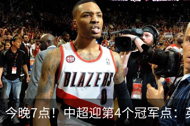 今晚7点！中超迎第4个冠军点：英博主场不胜新鹏城=蓉城提前夺冠