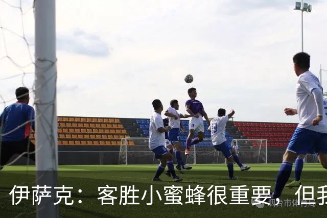 伊萨克：客胜小蜜蜂很重要，但我们仍有很多地方需要改进