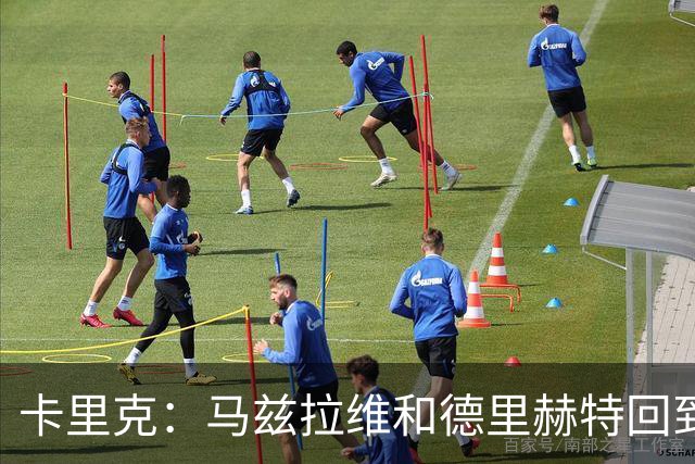 卡里克：马兹拉维和德里赫特回到名单，对阵利兹联会非常艰难