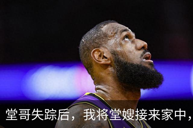 堂哥失踪后，我将堂嫂接来家中，她看着我脸红：你们弟兄俩一个样