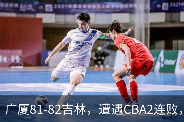 广厦81-82吉林，遭遇CBA2连败，胡金秋19分3板