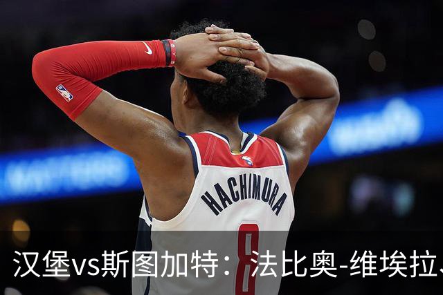 汉堡vs斯图加特：法比奥-维埃拉、波尔森首发，昂达夫、施蒂勒出战