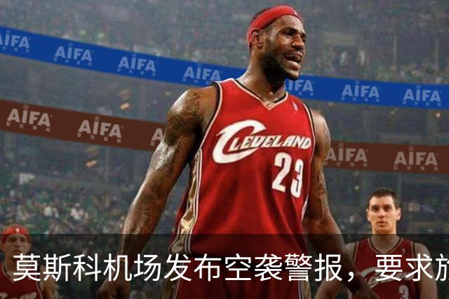 莫斯科机场发布空袭警报，要求旅客就近前往避难场所，不得靠近发现的无人机或其残骸