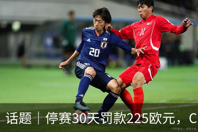 话题｜停赛30天罚款225欧元，C罗申请从轻处罚得到认可
