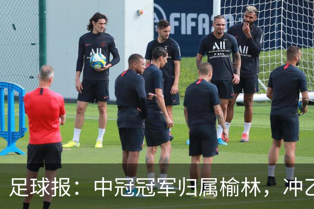 足球报：中冠冠军归属榆林，冲乙和冲甲白热化