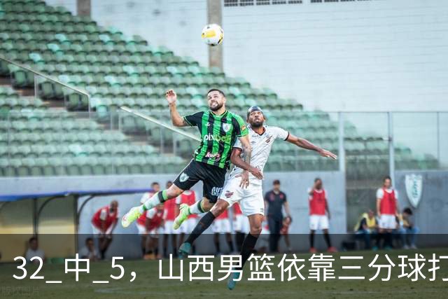 32 中 5，山西男篮依靠三分球打铁终结深圳队连败，顾全长出一口气