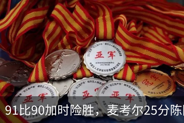 91比90加时险胜，麦考尔25分陈国豪战旧主14+7