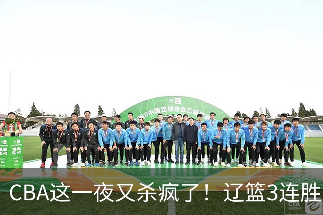 CBA这一夜又杀疯了！辽篮3连胜逼近北京：超级黑马遭爆冷吞首败